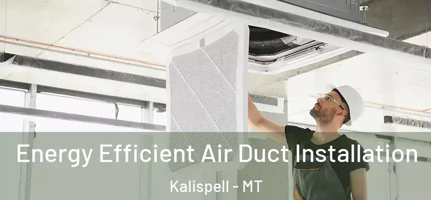 Energy Efficient Air Duct Installation Kalispell - MT
