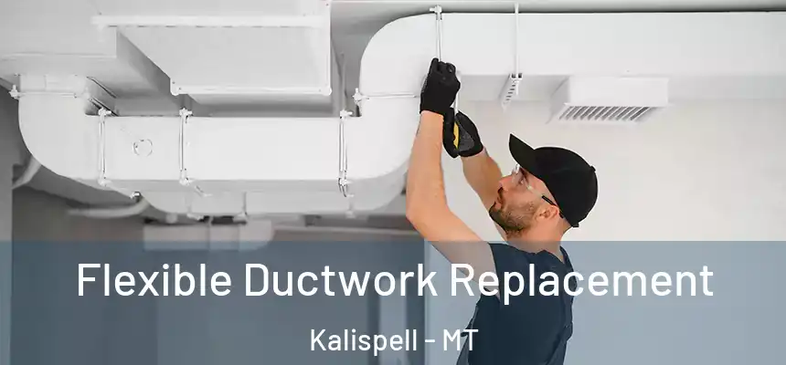 Flexible Ductwork Replacement Kalispell - MT