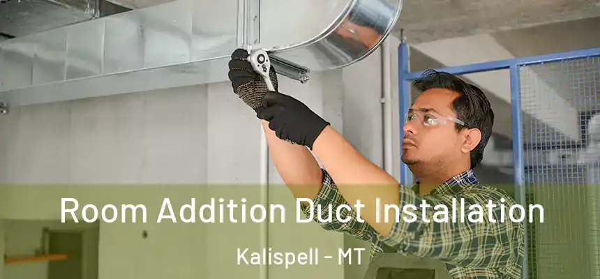 Room Addition Duct Installation Kalispell - MT